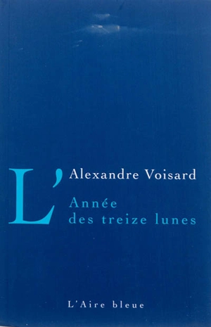L'année des treize lunes : récit - Alexandre Voisard
