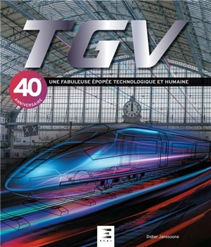 TGV : une fabuleuse épopée technologique et humaine : 40e anniversaire - Didier Janssoone