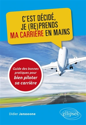 C'est décidé, je (re)prends ma carrière en mains : guide des bonnes pratiques pour bien piloter sa carrière - Didier Janssoone