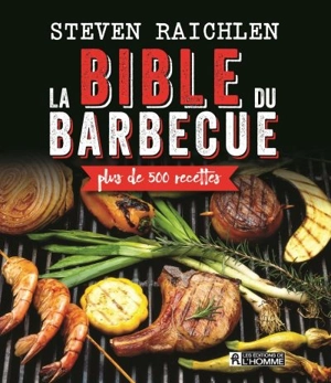 La bible du barbecue : plus de 500 recettes - Steven Raichlen