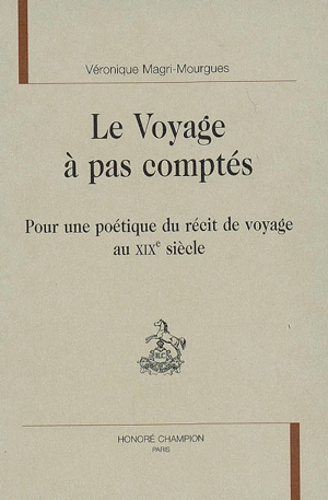 Le voyage à pas comptés : pour une poétique du récit de voyage au XIXe siècle - Véronique Magri