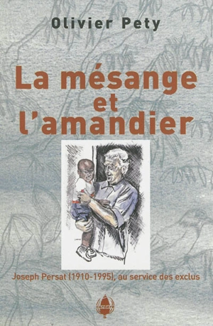 La mésange et l'amandier : Joseph Persat (1910-1995), au service des exclus : récit - Olivier Pety