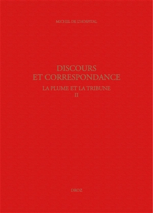 La plume et la tribune. Vol. 2. Discours et correspondance - Michel de L'Hospital