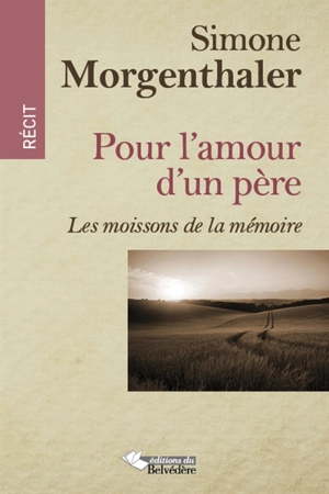 Pour l'amour d'un père : les moissons de la mémoire - Simone Morgenthaler