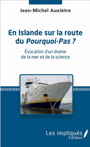 En Islande, sur la route du Pourquoi-Pas ? : évocation d'un drame de la mer et de la science - Jean-Michel Auxiètre