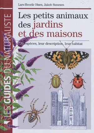 Les petits animaux des jardins et des maisons : 720 espèces, leur description, leur habitat - Lars Henrik Olsen