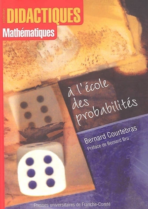A l'école des probabilités : une histoire de l'enseignement français du calcul des probabilités - Bernard Courtebras