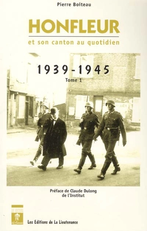 Honfleur et son canton au quotidien : 1939-1945. Vol. 1 - Pierre Boiteau