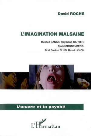 L'imagination malsaine : Russell Banks, Raymond Carver, David Cronenberg, Bret Easton Ellis, David Lynch - David Roche