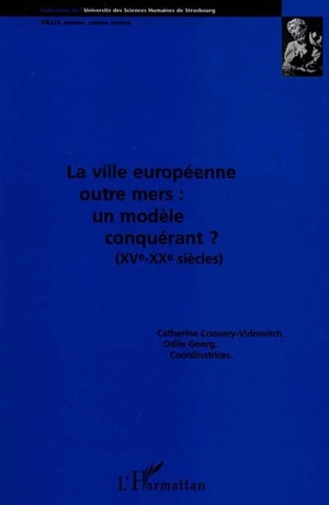 La ville européenne outre-mers, un modèle conquérant ? : XVe-XXe siècles