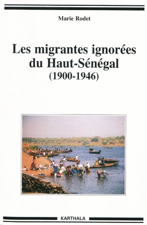 Les migrantes ignorées du Haut-Sénégal : 1900-1946 - Marie Rodet