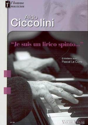 Aldo Ciccolini : Je suis un lirico spinto : entretiens avec Pascal Le Corre - Aldo Ciccolini