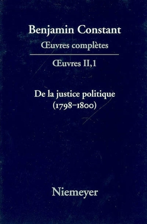 Oeuvres complètes. Oeuvres. Vol. 2. De la justice politique, 1798-1800 : d'après l'Enquiry concerning political justice de William Godwin - Benjamin Constant