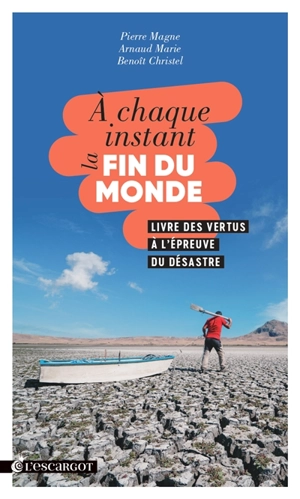 A chaque instant la fin du monde : livre des vertus à l'épreuve du désastre - Pierre Magne