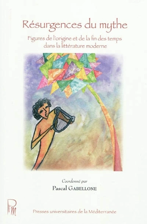 Résurgence du mythe : figures de l'origine et de la fin des temps dans la littérature moderne