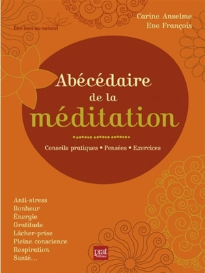 Abécédaire de la méditation : conseils pratiques, pensées, exercices - Carine Anselme