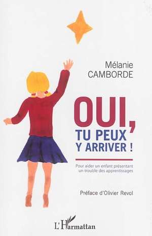 Oui, tu peux y arriver ! : pour aider un enfant présentant un trouble des apprentissages - Mélanie Camborde