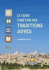 Le guide chrétien des traditions juives - Fabienne Petit