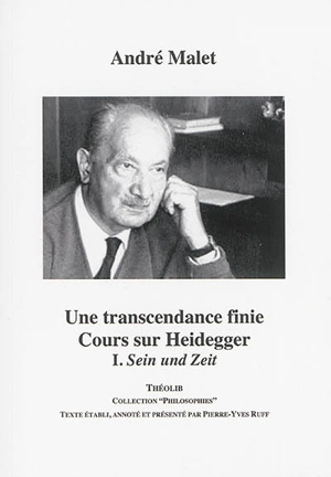 Une transcendance finie : cours sur Heidegger. Vol. 1. Sein und Zeit - André Malet