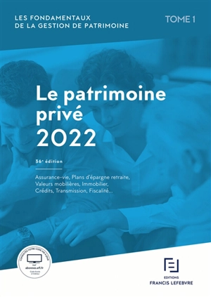 Les fondamentaux de la gestion de patrimoine. Vol. 1. Le patrimoine privé 2022 : assurance-vie, plans d'épargne retraite, valeurs mobilières, immobilier, crédits, transmission, fiscalité... - Editions Francis Lefebvre