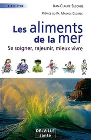 Les aliments de la mer : se soigner, rajeunir, mieux vivre - Jean-Claude Secondé