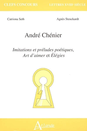 André Chénier : Imitations et préludes poétiques, Art d'aimer et Elégies - Catriona Seth