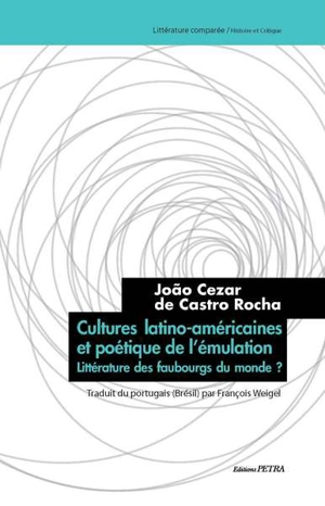 Cultures latino-américaines et poétique de l'émulation : littérature des faubourgs du monde ? - Joao Cezar de Castro Rocha