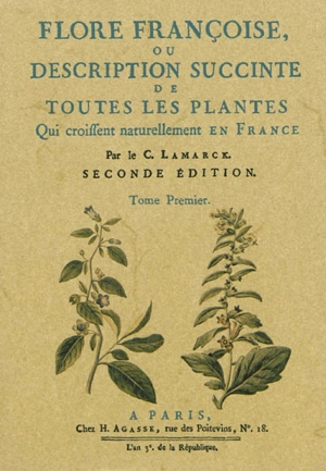 Flore françoise ou Description succinte de toutes les plantes qui croissent naturellement en France : disposée selon une nouvelle méthode d'analyse, & à laquelle on a joint la citation de leurs vertus les moins équivoques en médecine, & de leur utili - Jean-Baptiste Monet de Lamarck