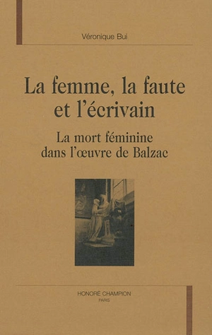 La femme, la faute et l'écrivain : la mort féminine dans l'oeuvre de Balzac - Véronique Bui