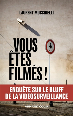 Vous êtes filmés ! : enquête sur le bluff de la vidéosurveillance - Laurent Mucchielli