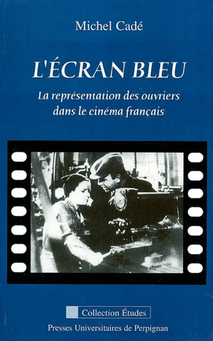 L'écran bleu : la représentation des ouvriers dans le cinéma français - Michel Cadé