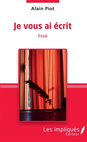 Je vous ai écrit : essai - Alain Piot