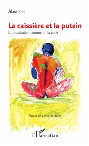 La caissière et la putain : la prostitution comme on la parle - Alain Piot