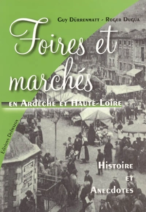 Foires et marchés en Ardèche et Haute-Loire : histoire et anecdotes - Guy Dürrenmatt