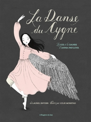 La danse du Cygne : la vie et la danse d'Anna Pavlova - Laurel Snyder