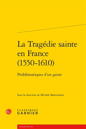 La tragédie sainte en France (1550-1610) : problématiques d'un genre