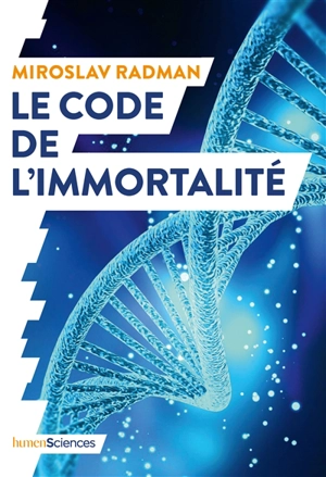 Le code de l'immortalité : la découverte qui pourrait prolonger nos vies - Miroslav Radman