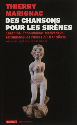 Des chansons pour les sirènes : Essenine, Tchoudakov, Medvedeva, saltimbanques russes du XXe siècle - Thierry Marignac