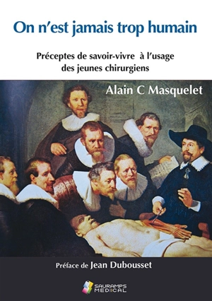 On n'est jamais trop humain : préceptes de savoir-vivre à l'usage des jeunes chirurgiens - Alain-Charles Masquelet