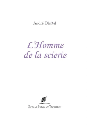 L'homme de la scierie - André Dhôtel