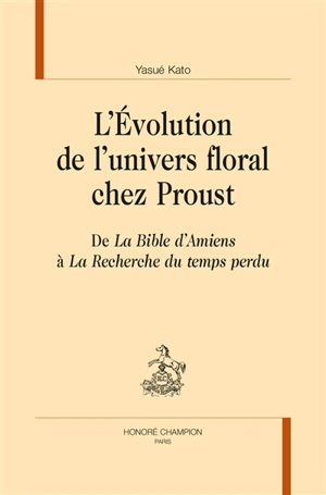 L'évolution de l'univers floral chez Proust : de La bible d'Amiens à La recherche du temps perdu - Yasué Kato