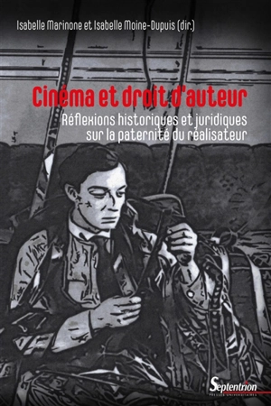 Cinéma et droit d'auteur : réflexions historiques et juridiques sur la paternité du réalisateur