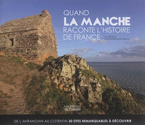 Quand la Manche raconte l'histoire de France : de l'Avranchin au Cotentin, 30 sites remarquables à découvrir - Yves Deloison