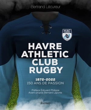 Havre Athletic club rugby : 1872-2022 : 150 ans de passion - Bertrand Lécureur