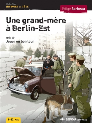 Une grand-mère à Berlin-Est. Jouer un bon tour - Philippe Barbeau