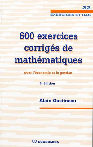 600 exercices corrigés de mathématiques pour l'économie et la gestion - Alain Gastineau