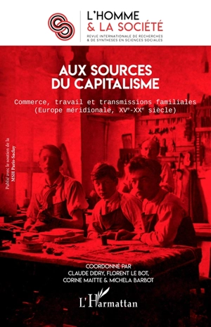 Homme et la société (L'), n° 211. Aux sources du capitalisme : commerce, travail et transmissions familiales (Europe méridionnale, XVe-XXe siècle)