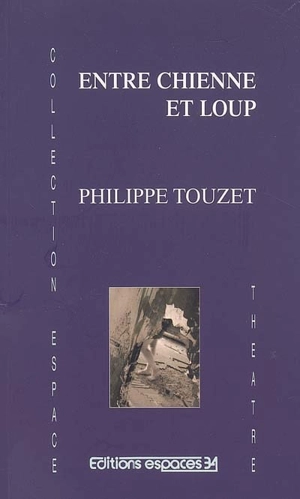 Entre chienne et loup : théâtre - Philippe Touzet