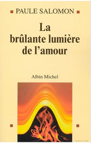 La brûlante lumière de l'amour - Paule Salomon