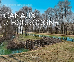 Canaux de Bourgogne : une histoire, un réseau, des paysages - Virginie Malherbe